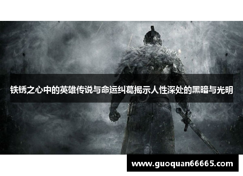 铁锈之心中的英雄传说与命运纠葛揭示人性深处的黑暗与光明